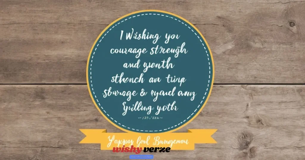 Wishing you courage and strength